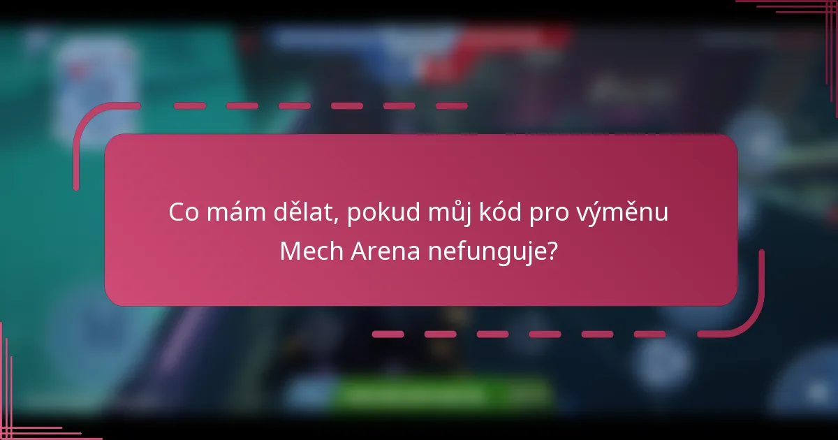 Co mám dělat, pokud můj kód pro výměnu Mech Arena nefunguje?