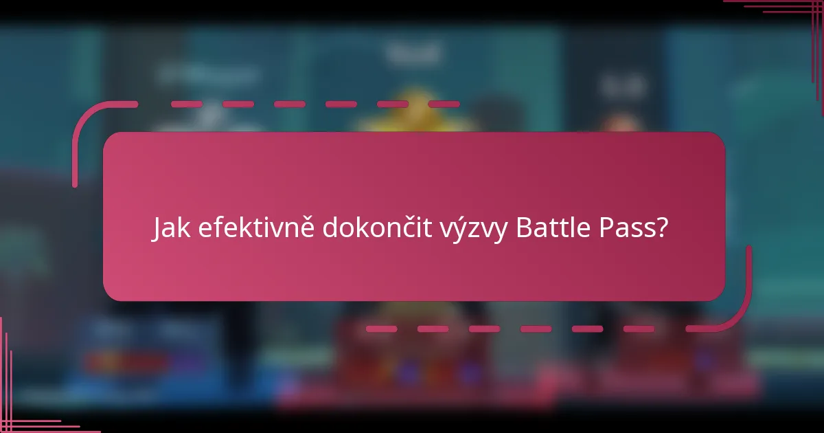 Jak efektivně dokončit výzvy Battle Pass?