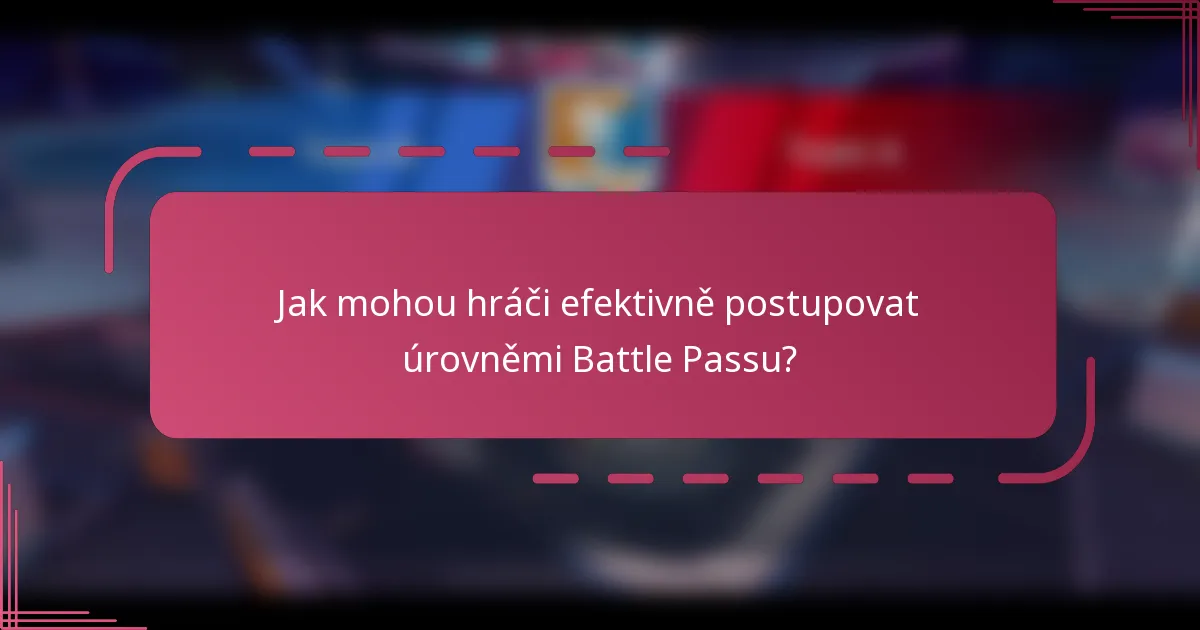 Jak mohou hráči efektivně postupovat úrovněmi Battle Passu?