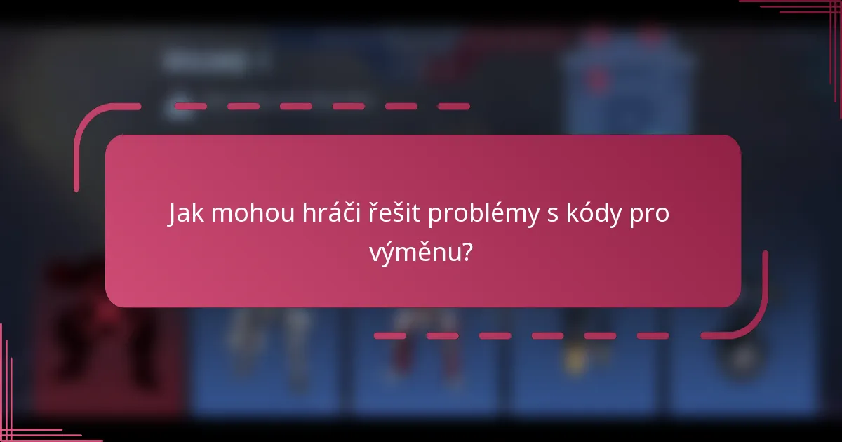 Jak mohou hráči řešit problémy s kódy pro výměnu?