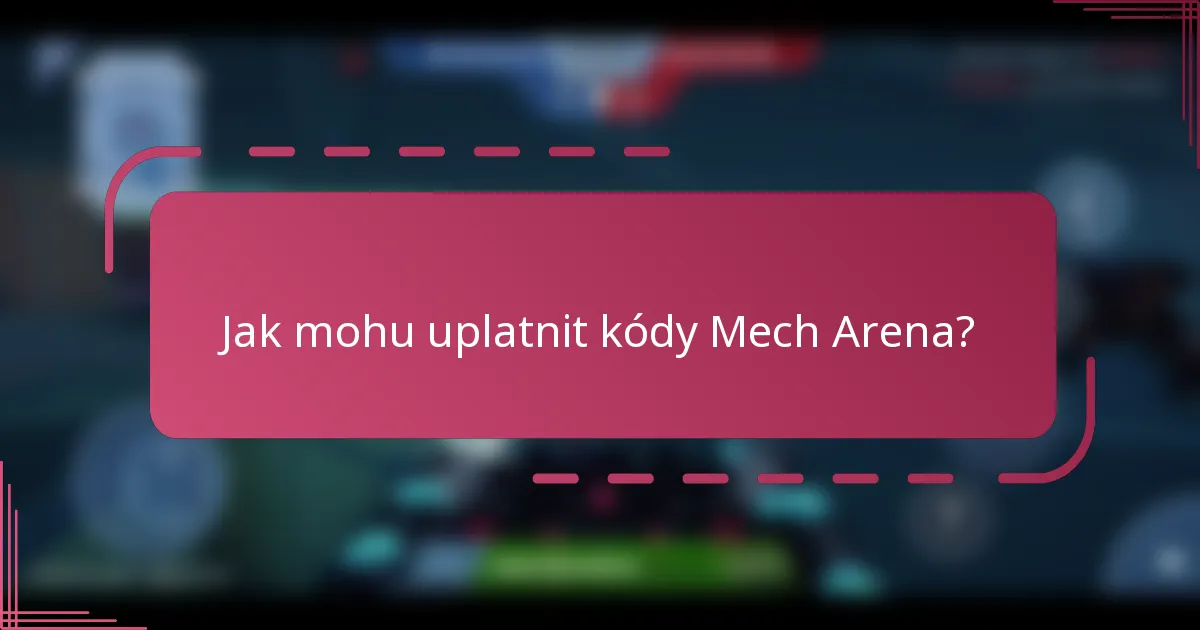 Jak mohu uplatnit kódy Mech Arena?