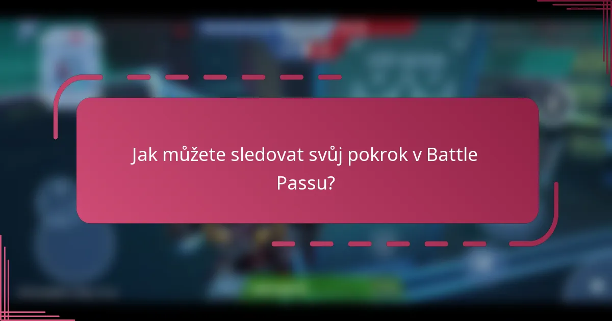 Jak můžete sledovat svůj pokrok v Battle Passu?