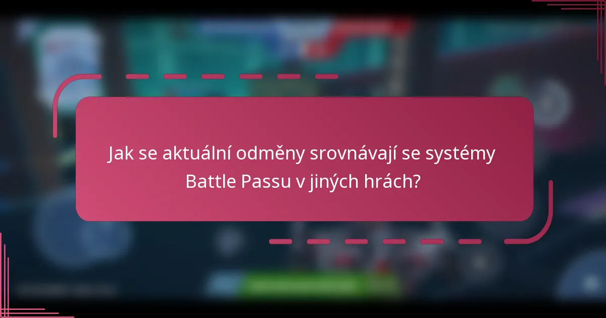 Jak se aktuální odměny srovnávají se systémy Battle Passu v jiných hrách?