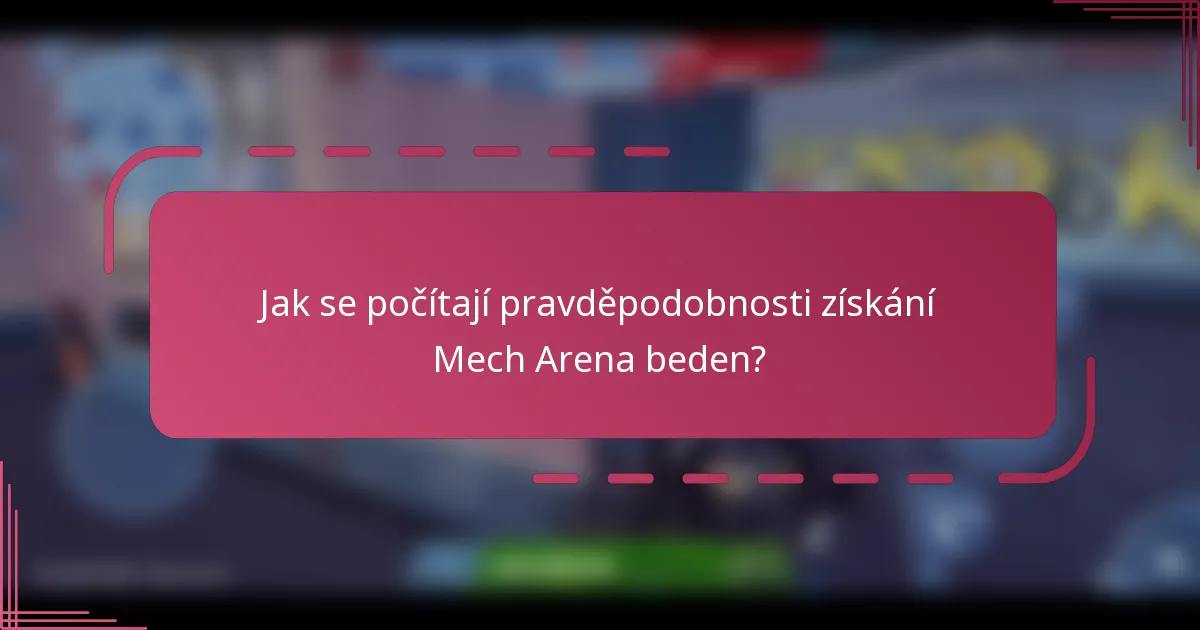 Jak se počítají pravděpodobnosti získání Mech Arena beden?