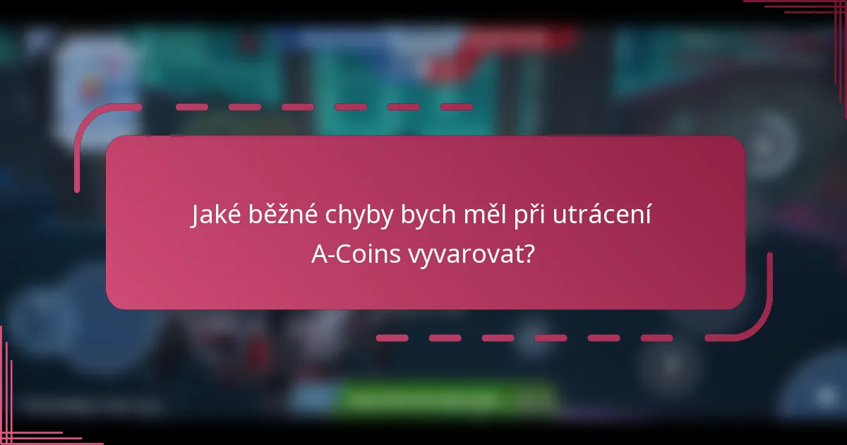 Jaké běžné chyby bych měl při utrácení A-Coins vyvarovat?