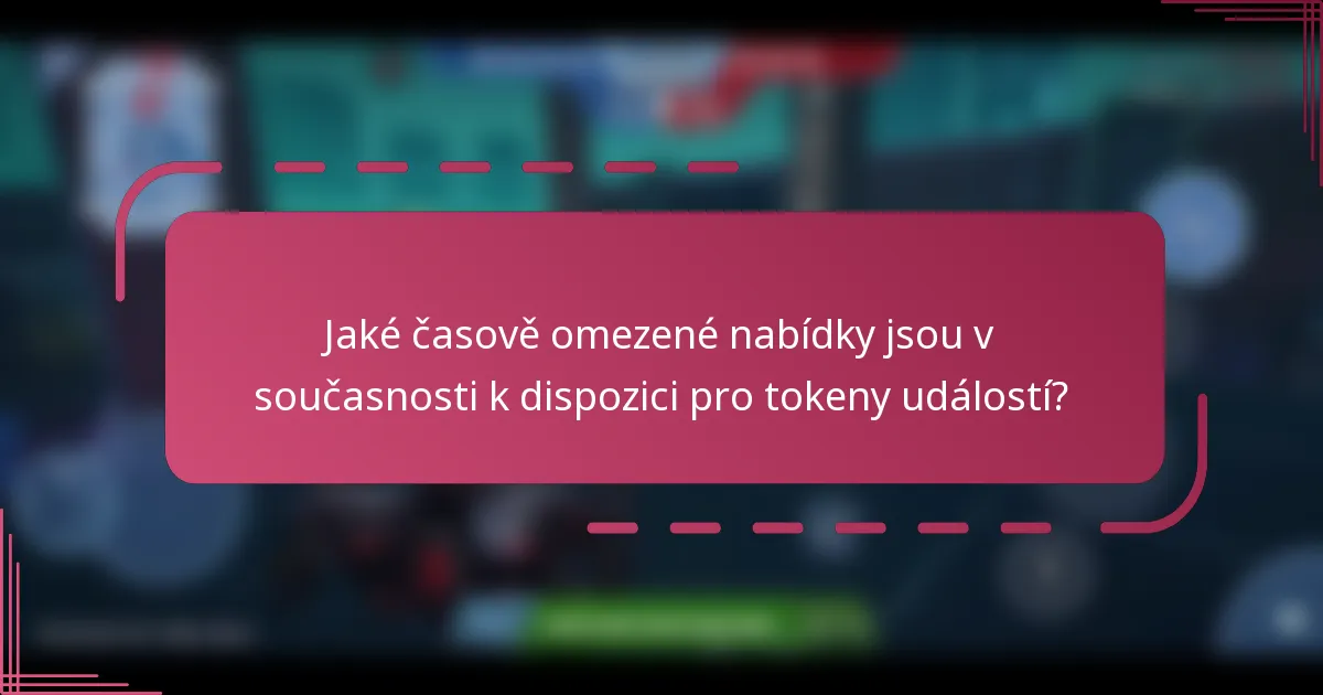 Jaké časově omezené nabídky jsou v současnosti k dispozici pro tokeny událostí?
