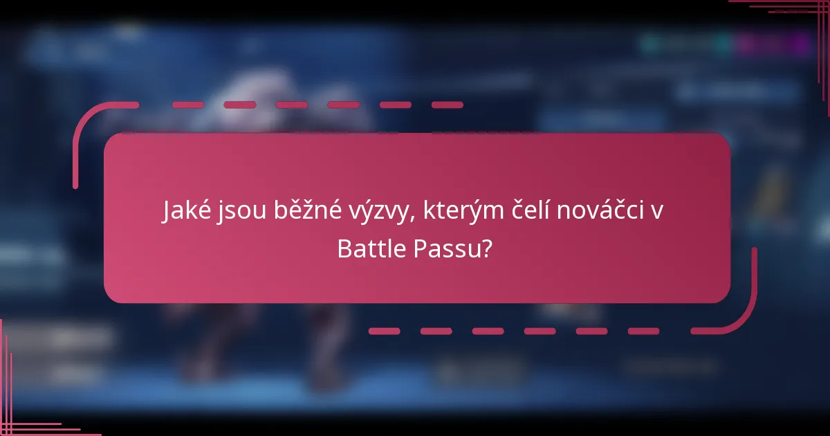 Jaké jsou běžné výzvy, kterým čelí nováčci v Battle Passu?