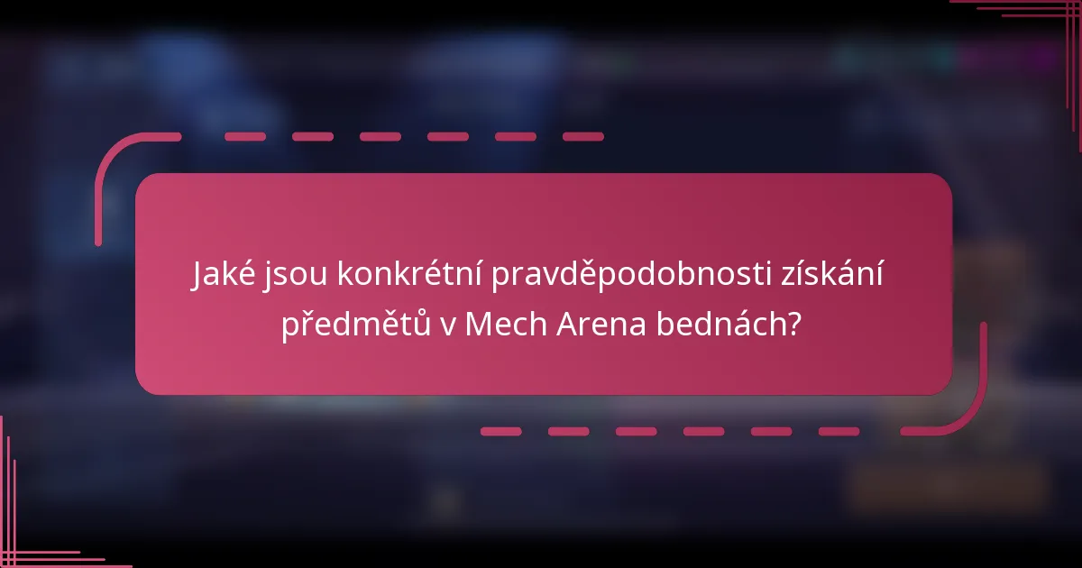 Jaké jsou konkrétní pravděpodobnosti získání předmětů v Mech Arena bednách?