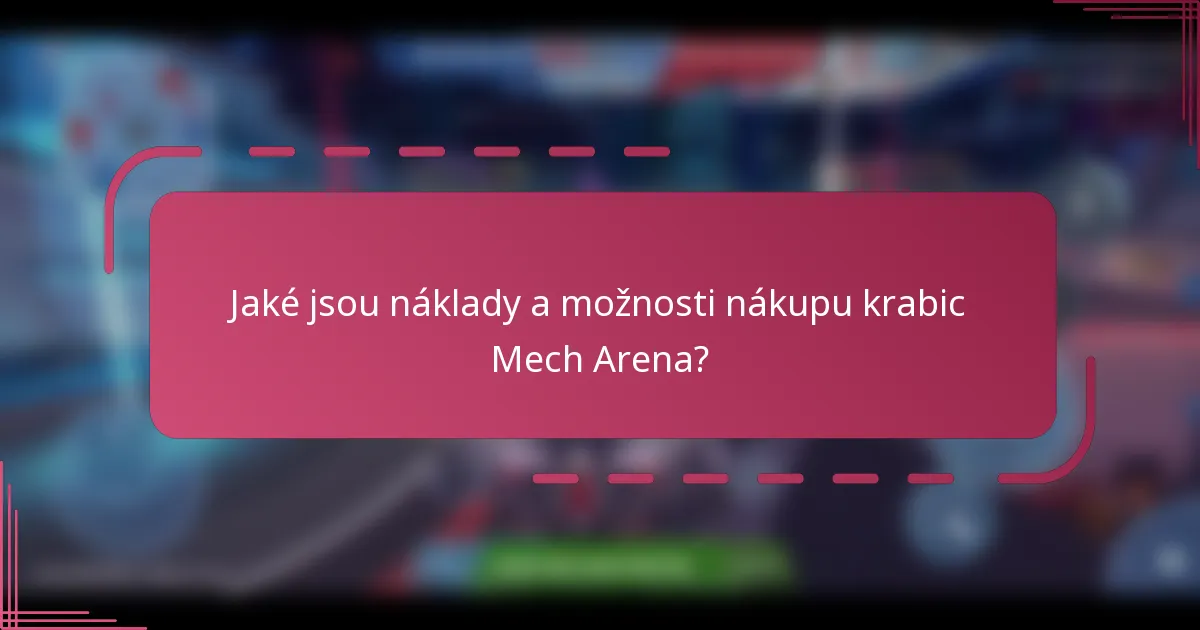 Jaké jsou náklady a možnosti nákupu krabic Mech Arena?