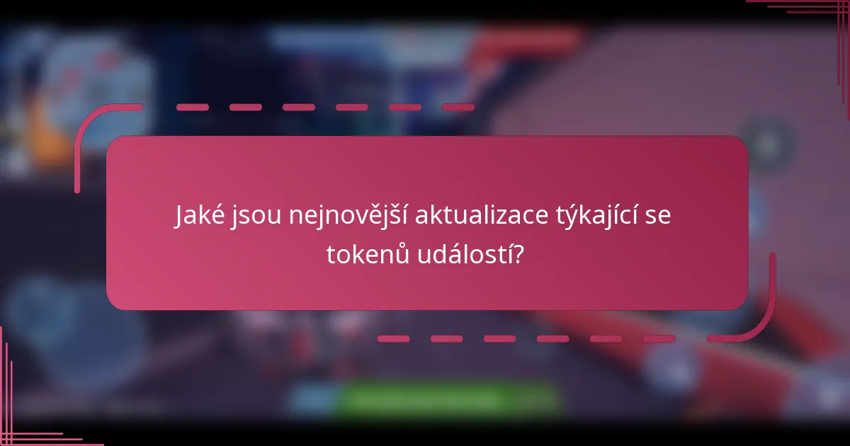 Jaké jsou nejnovější aktualizace týkající se tokenů událostí?