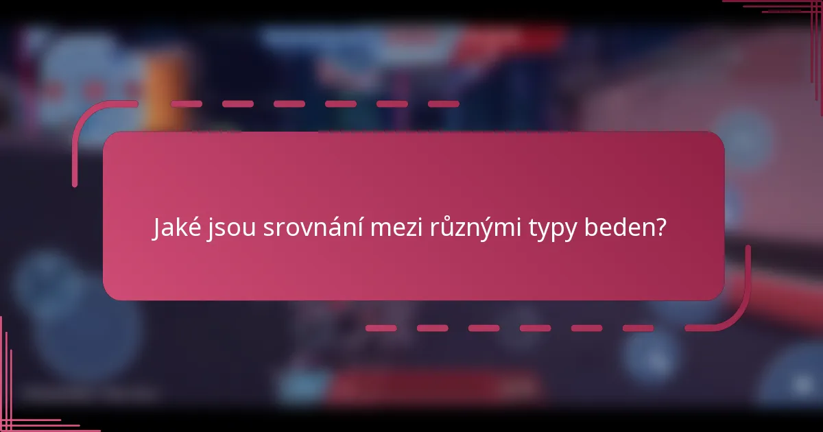 Jaké jsou srovnání mezi různými typy beden?
