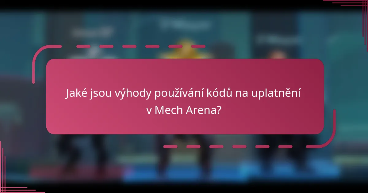 Jaké jsou výhody používání kódů na uplatnění v Mech Arena?