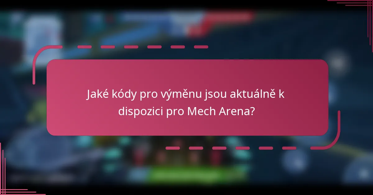 Jaké kódy pro výměnu jsou aktuálně k dispozici pro Mech Arena?