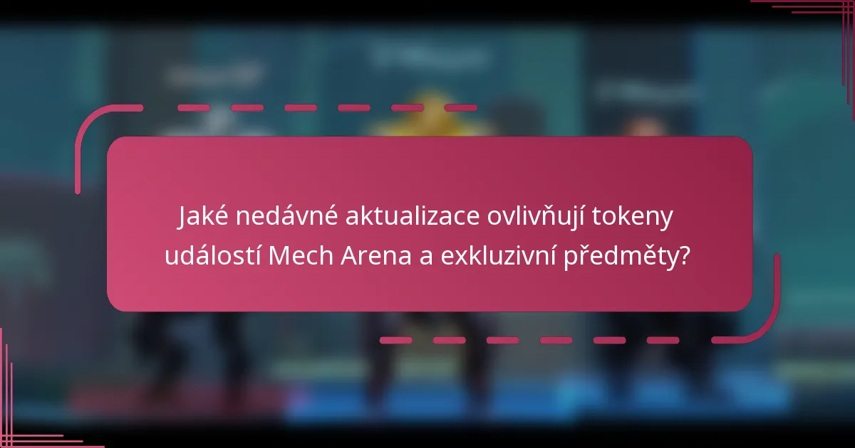 Jaké nedávné aktualizace ovlivňují tokeny událostí Mech Arena a exkluzivní předměty?