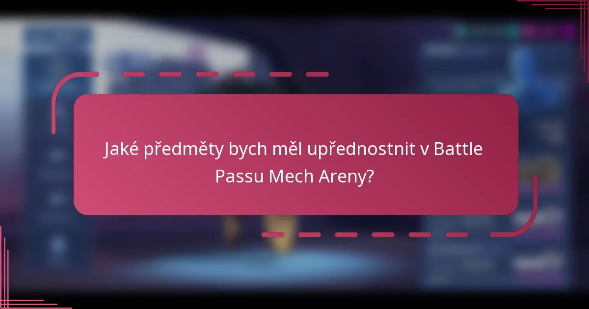 Jaké předměty bych měl upřednostnit v Battle Passu Mech Areny?