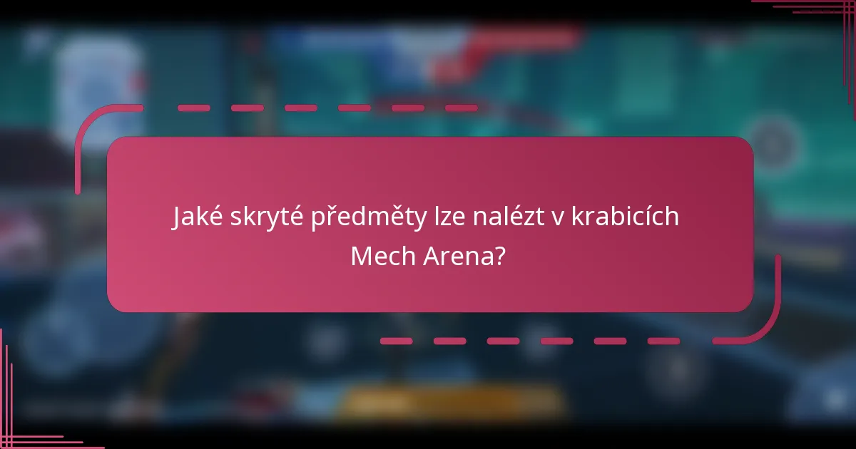Jaké skryté předměty lze nalézt v krabicích Mech Arena?
