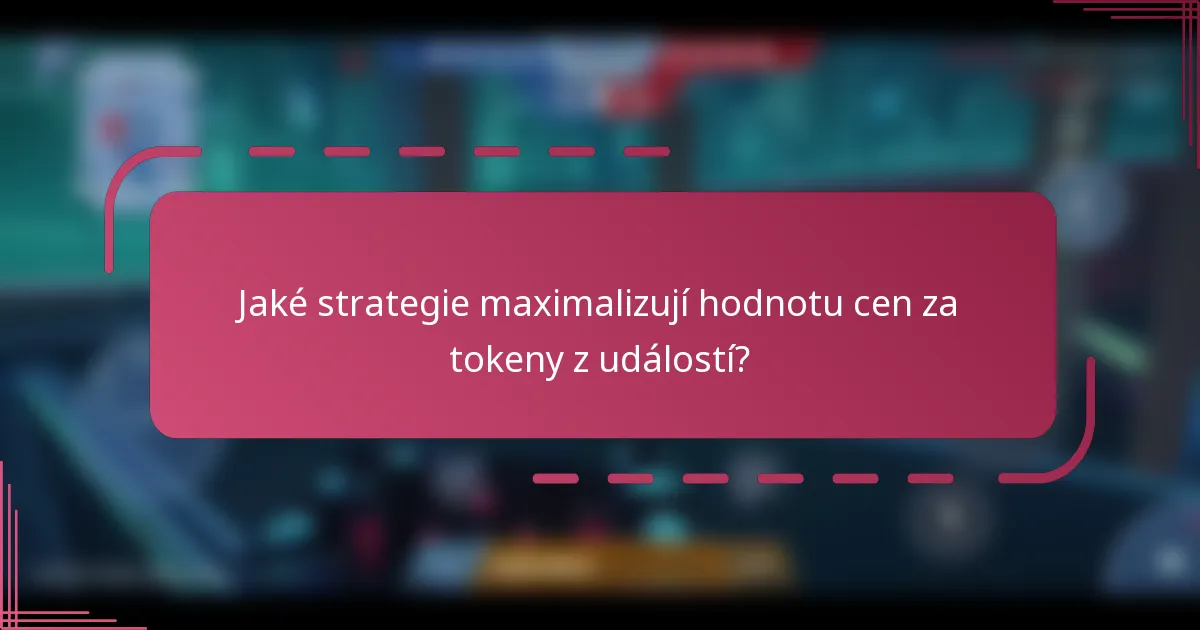 Jaké strategie maximalizují hodnotu cen za tokeny z událostí?