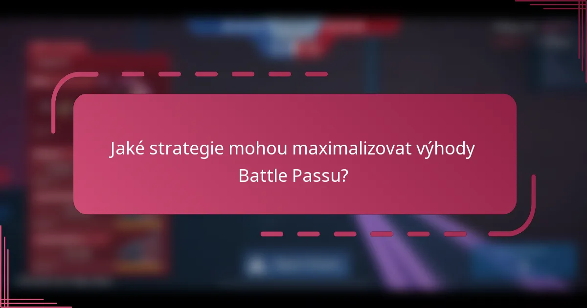 Jaké strategie mohou maximalizovat výhody Battle Passu?