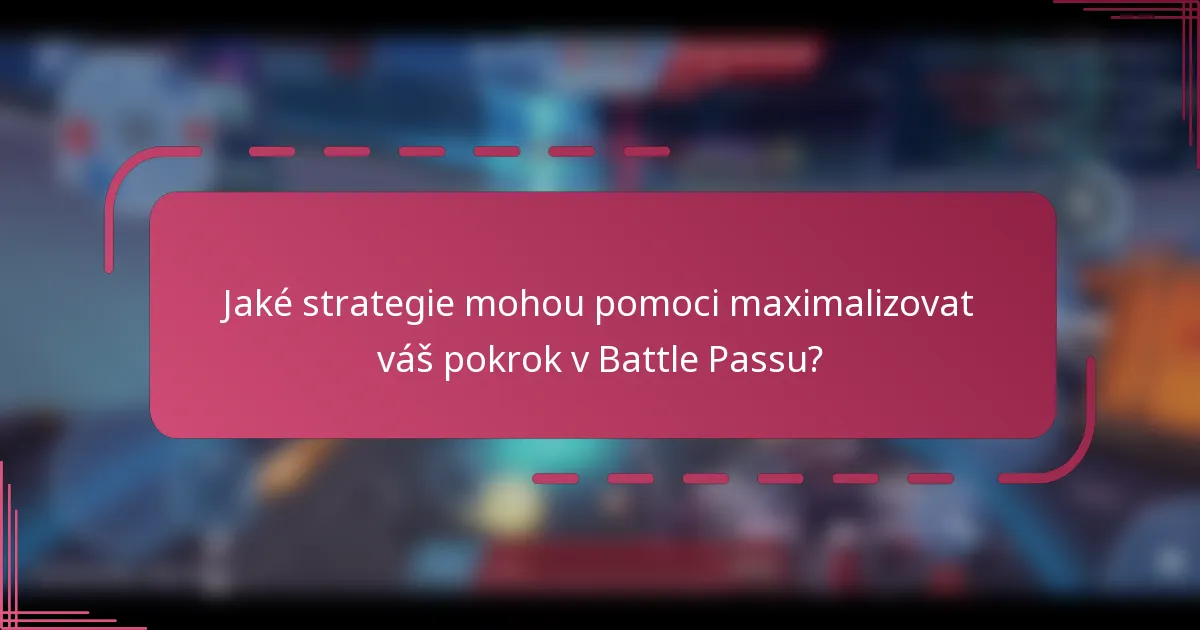 Jaké strategie mohou pomoci maximalizovat váš pokrok v Battle Passu?