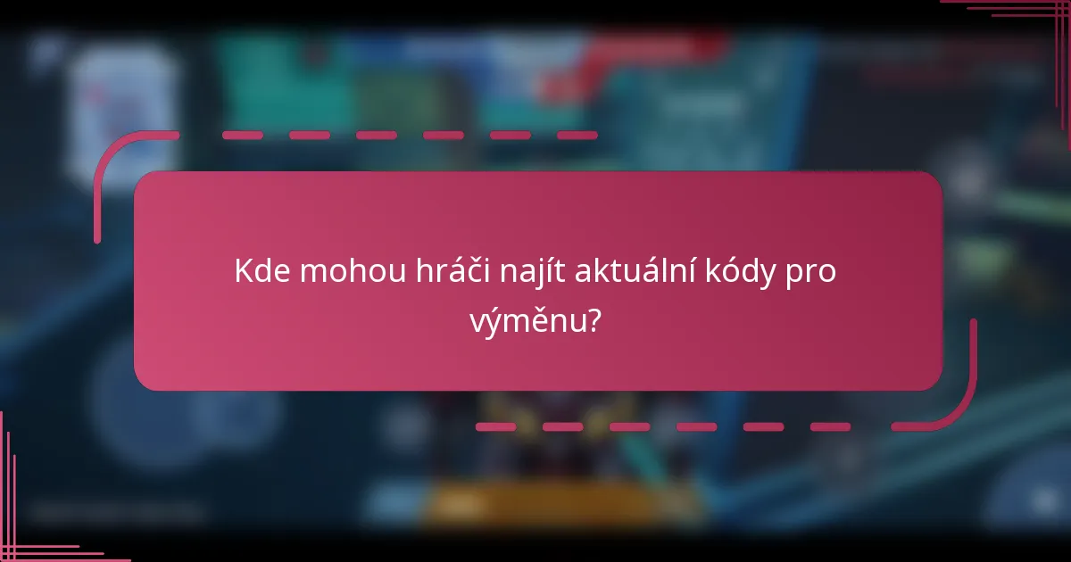 Kde mohou hráči najít aktuální kódy pro výměnu?