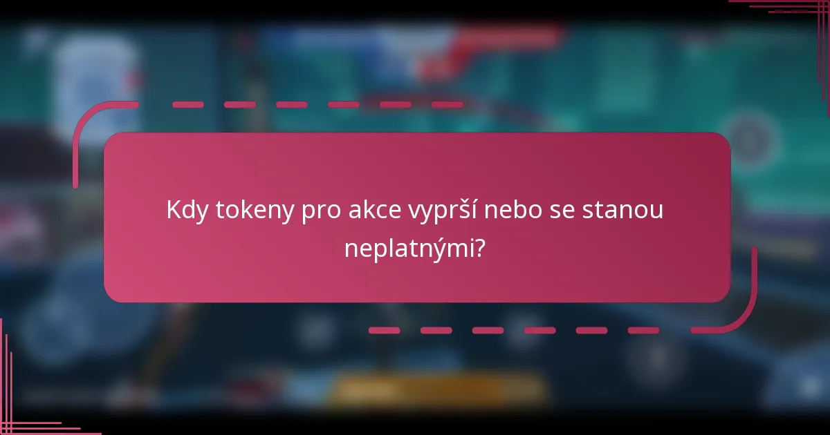 Kdy tokeny pro akce vyprší nebo se stanou neplatnými?